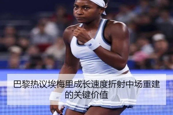 巴黎热议埃梅里成长速度折射中场重建的关键价值